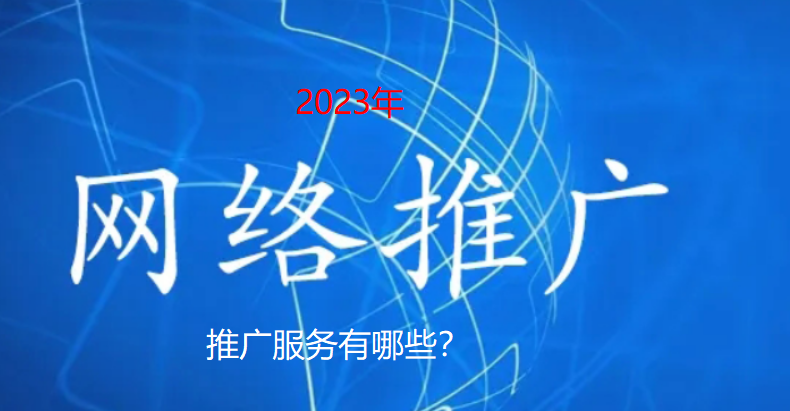 2023網(wǎng)絡(luò)推廣服務(wù)有哪些